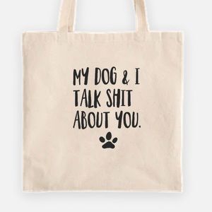 My dog and I talk shit about you tote bag